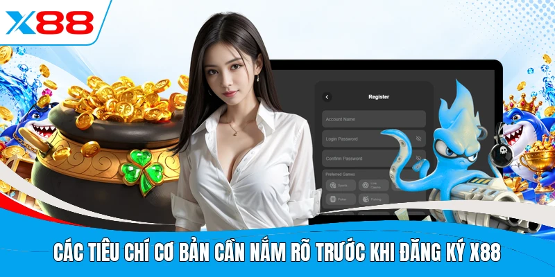 Các tiêu chí cơ bản cần nắm rõ trước khi đăng ký X88
