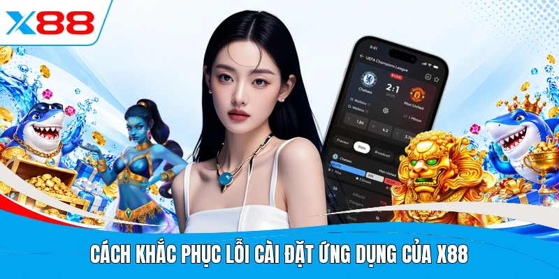 Cách khắc phục lỗi cài đặt ứng dụng của X88