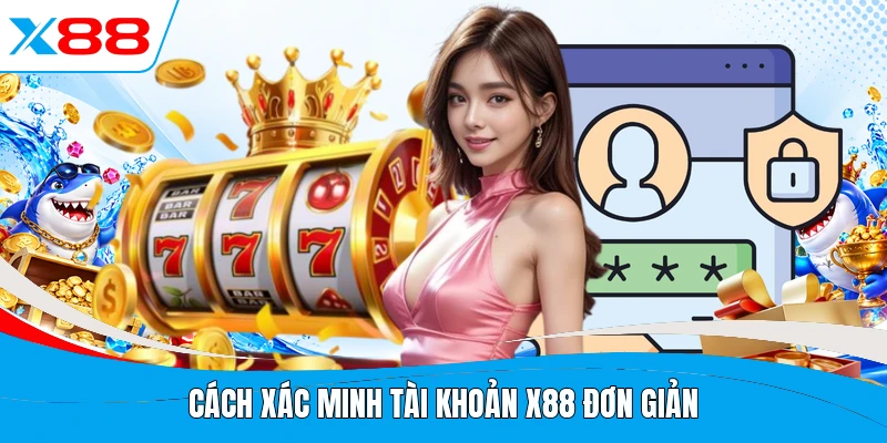 Cách xác minh tài khoản X88 đơn giản