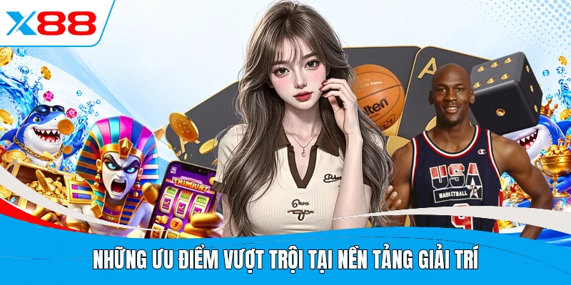 Những ưu điểm vượt trội tại nền tảng giải trí